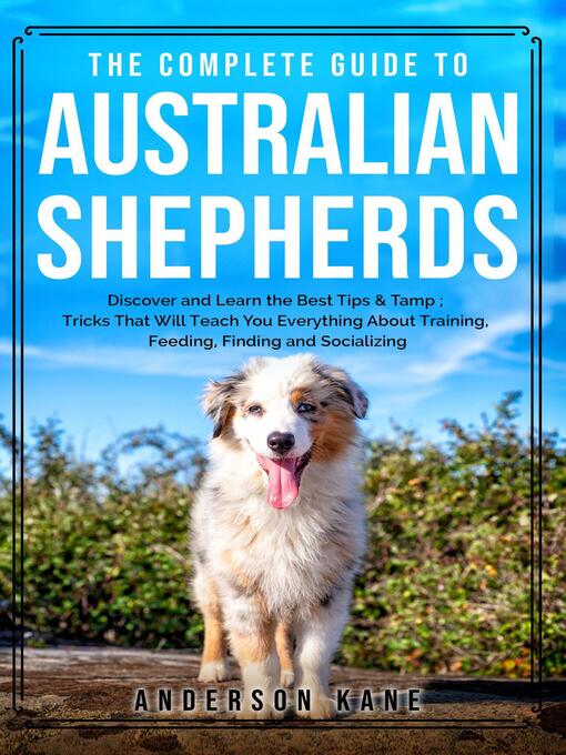 Title details for The Complete Guide to Australian  Shepherds by ANDERSON KANE - Available